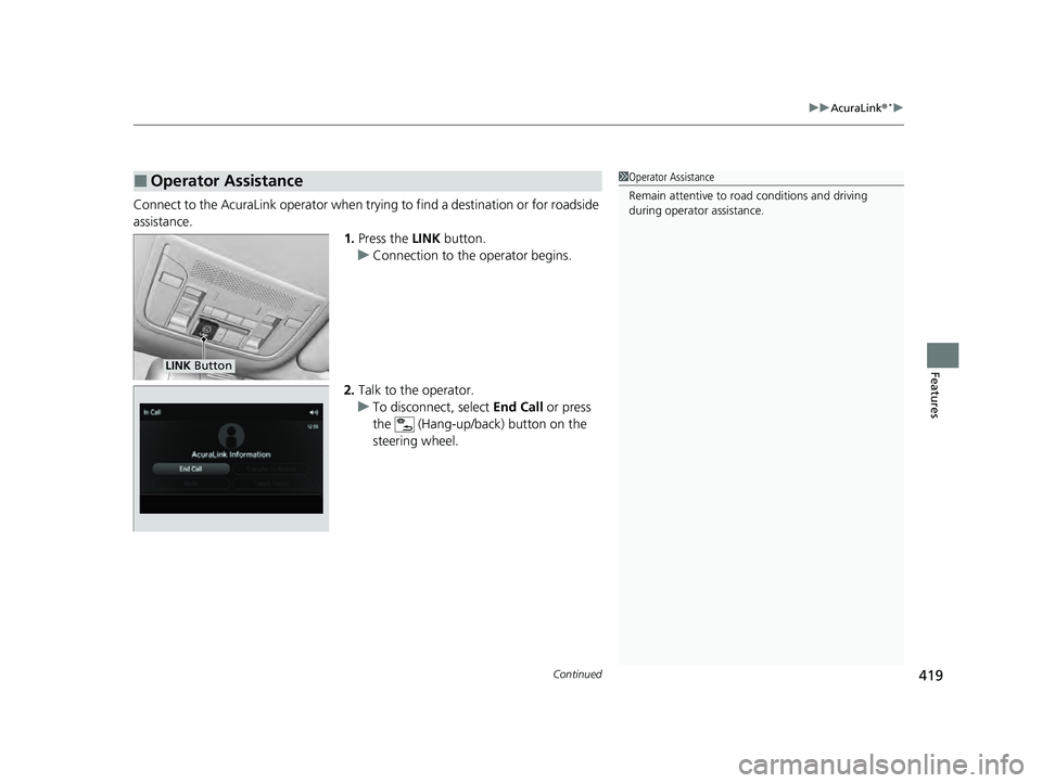 ACURA ILX 2022 Owners Manual Continued419
uuAcuraLink ®*u
Features
Connect to the AcuraLink operator when trying to find a destination or for roadside
assistance.
1.Press the LINK button.
u Connection to the operator begins.
2 ACURA ILX 2022 Owners Manual Continued419
uuAcuraLink ®*u
Features
Connect to the AcuraLink operator when trying to find a destination or for roadside
assistance.
1.Press the LINK button.
u Connection to the operator begins.
2