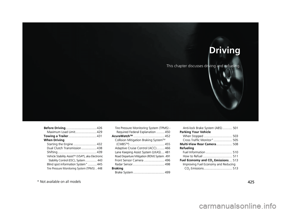 ACURA ILX 2022  Owners Manual 425
Driving
This chapter discusses driving and refueling.
Before Driving................................... 426
Maximum Load Limit........................ 429
Towing a Trailer ........................