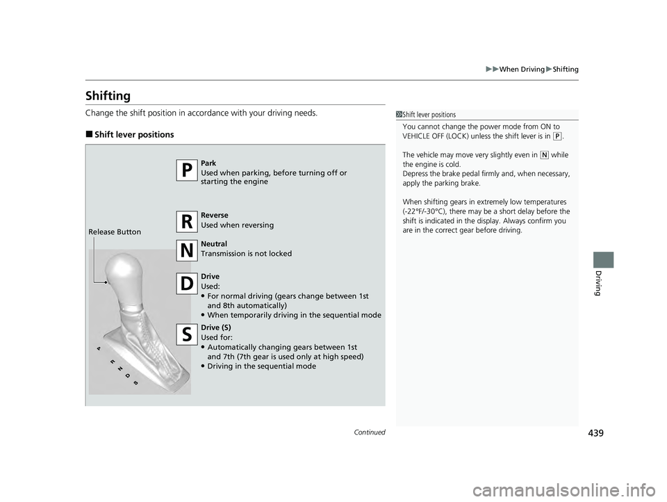 ACURA ILX 2022 Owners Manual 439
uuWhen Driving uShifting
Continued
Driving
Shifting
Change the shift position in accordance with your driving needs.
■Shift lever positions
1Shift lever positions
You cannot change the power mod ACURA ILX 2022 Owners Manual 439
uuWhen Driving uShifting
Continued
Driving
Shifting
Change the shift position in accordance with your driving needs.
■Shift lever positions
1Shift lever positions
You cannot change the power mod