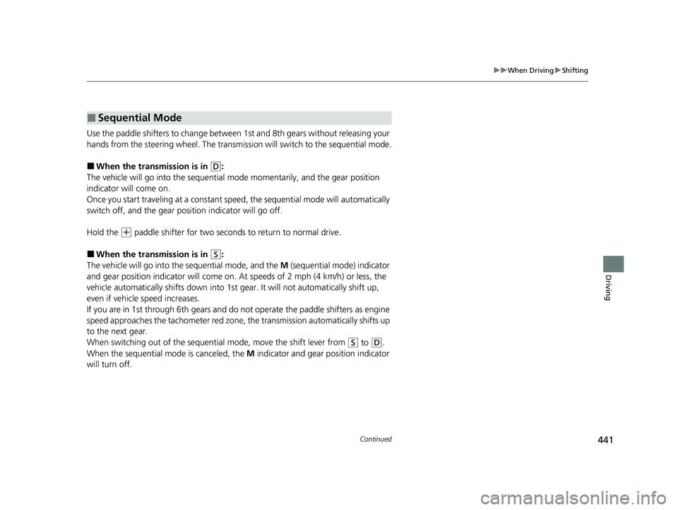 ACURA ILX 2022 Owners Manual 441
uuWhen Driving uShifting
Continued
Driving
Use the paddle shifters to change between 1st and 8th gears without releasing your
hands from the steering wheel. The transmission will switch to the se ACURA ILX 2022 Owners Manual 441
uuWhen Driving uShifting
Continued
Driving
Use the paddle shifters to change between 1st and 8th gears without releasing your
hands from the steering wheel. The transmission will switch to the se