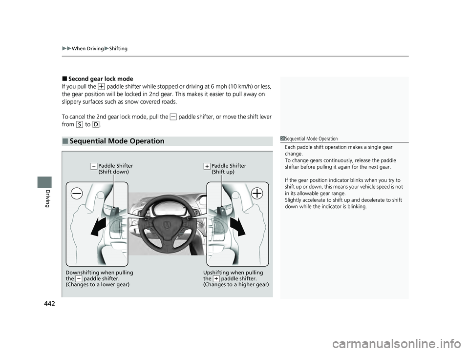 ACURA ILX 2022 Owners Manual uuWhen Driving uShifting
442
Driving
■Second gear lock mode
If you pull the
(+ paddle shifter while stopped or dr iving at 6 mph (10 km/h) or less,
the gear position will be lock ed in 2nd gear. T ACURA ILX 2022 Owners Manual uuWhen Driving uShifting
442
Driving
■Second gear lock mode
If you pull the
(+ paddle shifter while stopped or dr iving at 6 mph (10 km/h) or less,
the gear position will be lock ed in 2nd gear. T