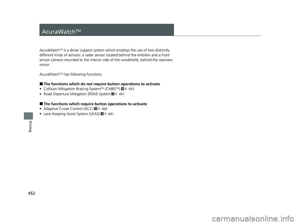 ACURA ILX 2022 Owners Manual 452
Driving
AcuraWatchTM
AcuraWatchTM is a driver support system which employs the use of two distinctly
different kinds of sensors: a radar sens or located behind the emblem and a front
sensor came ACURA ILX 2022 Owners Manual 452
Driving
AcuraWatchTM
AcuraWatchTM is a driver support system which employs the use of two distinctly
different kinds of sensors: a radar sens or located behind the emblem and a front
sensor came