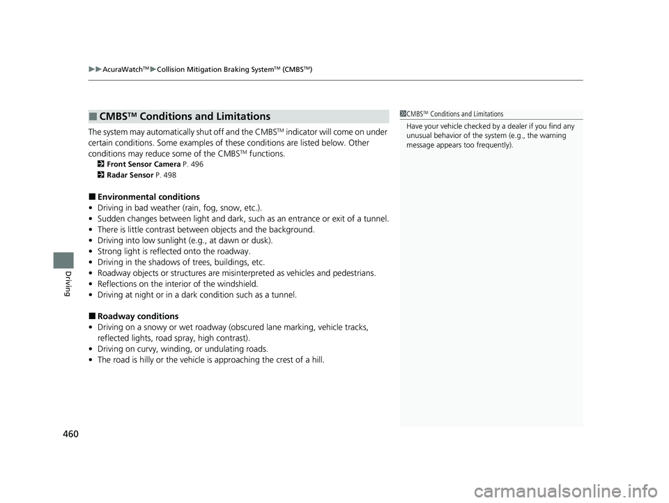 ACURA ILX 2022  Owners Manual uuAcuraWatchTMuCollision Mitigation Braking SystemTM (CMBSTM)
460
Driving
The system may automatically shut off and the CMBSTM indicator will come on under 
certain conditions. Some examples of th ese