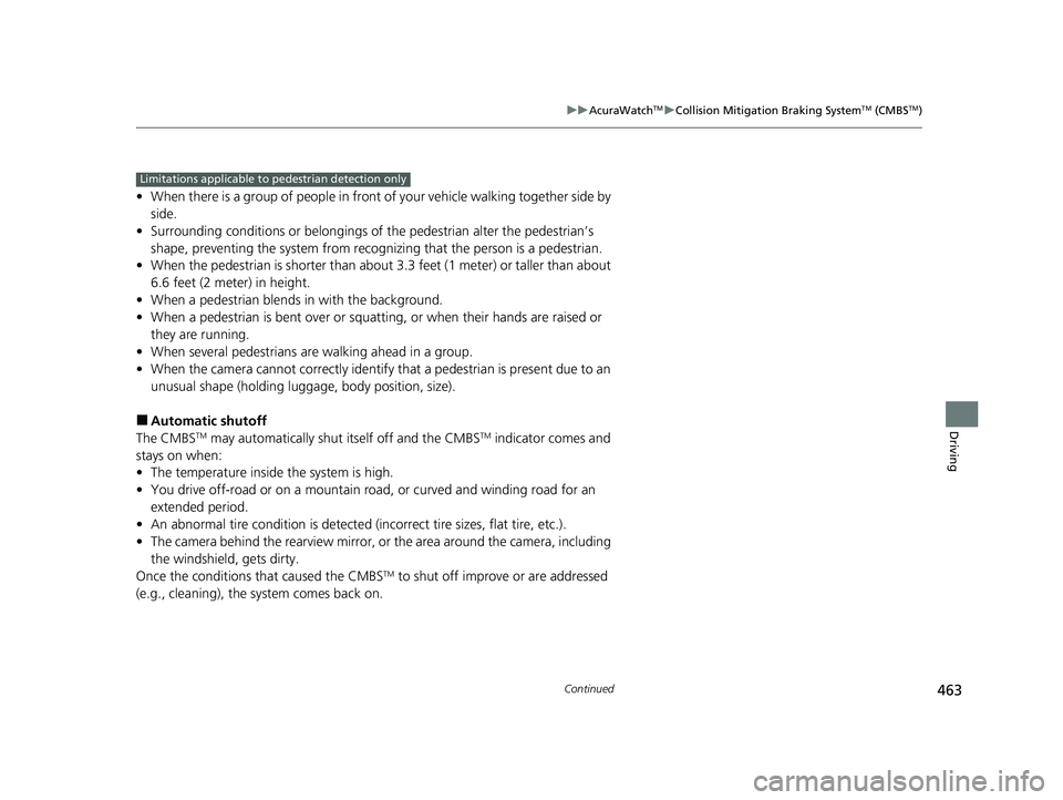 ACURA ILX 2022  Owners Manual 463
uuAcuraWatchTMuCollision Mitigation Braking SystemTM (CMBSTM)
Continued
Driving
• When there is a group of people in front of your vehicle walking together side by 
side.
• Surrounding conditi