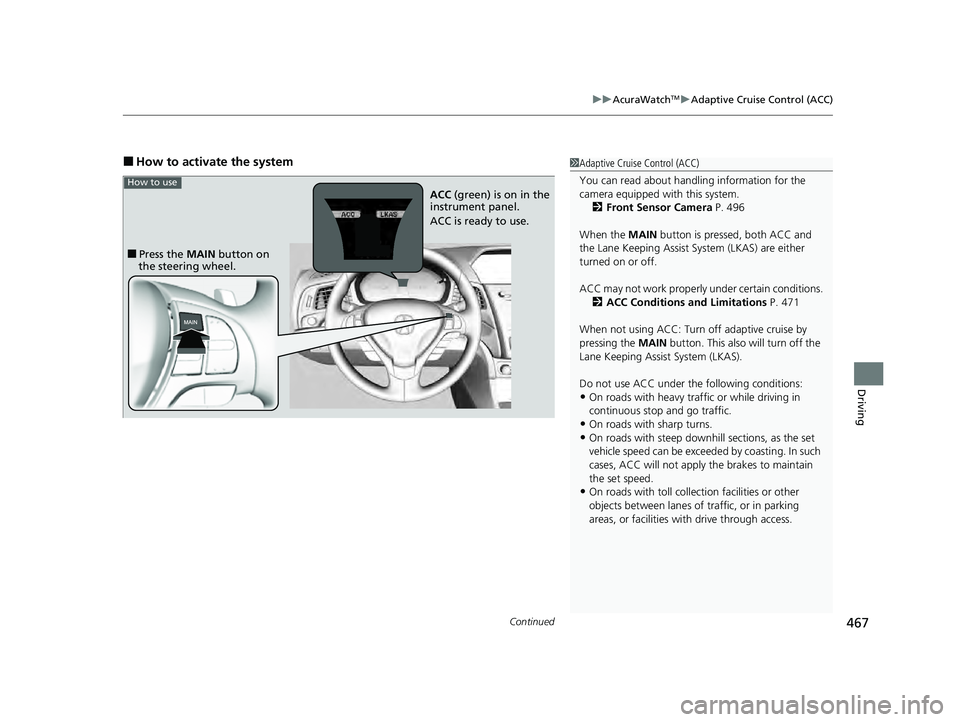 ACURA ILX 2022  Owners Manual Continued467
uuAcuraWatchTMuAdaptive Cruise Control (ACC)
Driving
■How to activate the system1Adaptive Cruise Control (ACC)
You can read about handling information for the 
camera equipped with this