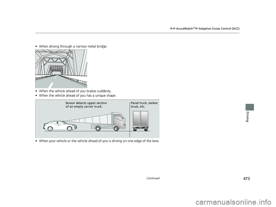 ACURA ILX 2022 Owners Manual 473
uuAcuraWatchTMuAdaptive Cruise Control (ACC)
Continued
Driving
• When driving through a narrow metal bridge.
• When the vehicle ahead of you brakes suddenly.
• When the vehicle ahead of you ACURA ILX 2022 Owners Manual 473
uuAcuraWatchTMuAdaptive Cruise Control (ACC)
Continued
Driving
• When driving through a narrow metal bridge.
• When the vehicle ahead of you brakes suddenly.
• When the vehicle ahead of you
