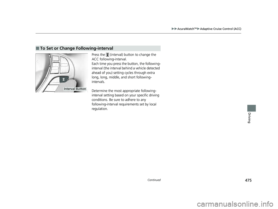 ACURA ILX 2022 Owners Manual 475
uuAcuraWatchTMuAdaptive Cruise Control (ACC)
Continued
Driving
Press the (interval) button to change the
ACC following-interval.
Each time you press th e button, the following-
interval (the in ACURA ILX 2022 Owners Manual 475
uuAcuraWatchTMuAdaptive Cruise Control (ACC)
Continued
Driving
Press the (interval) button to change the
ACC following-interval.
Each time you press th e button, the following-
interval (the in