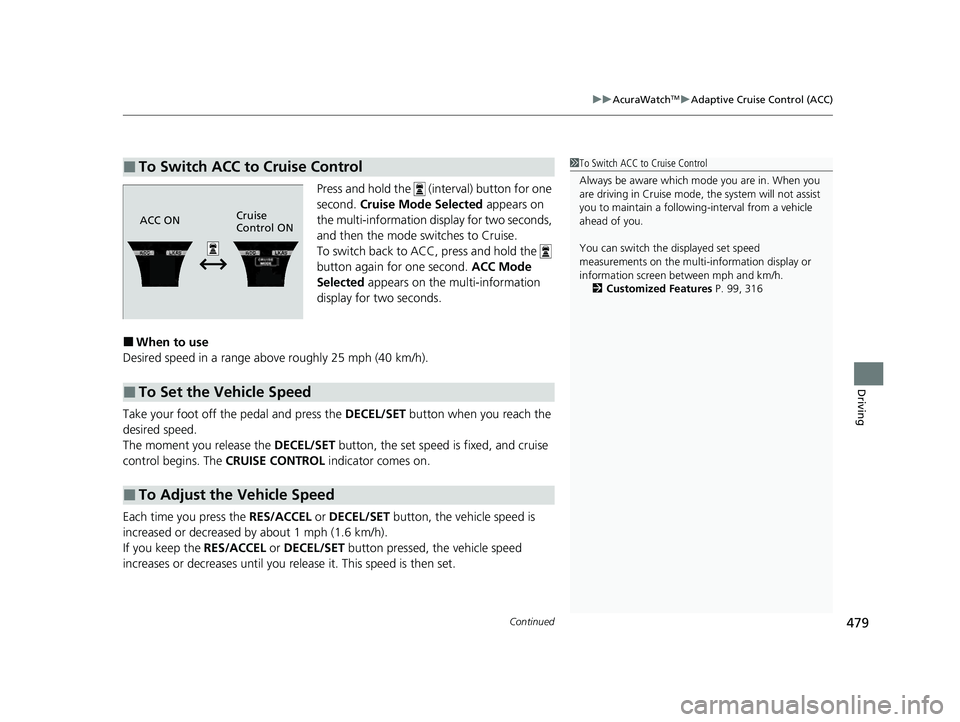 ACURA ILX 2022 Owners Manual Continued479
uuAcuraWatchTMuAdaptive Cruise Control (ACC)
Driving
Press and hold the (interval) button for one
second. Cruise Mode Selected appears on
the multi-information display for two second ACURA ILX 2022 Owners Manual Continued479
uuAcuraWatchTMuAdaptive Cruise Control (ACC)
Driving
Press and hold the (interval) button for one
second. Cruise Mode Selected appears on
the multi-information display for two second