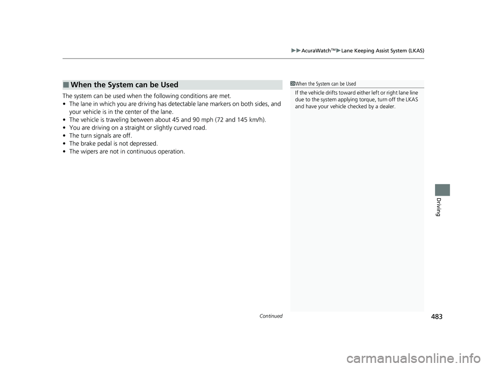 ACURA ILX 2022  Owners Manual Continued483
uuAcuraWatchTMuLane Keeping Assist System (LKAS)
Driving
The system can be used when th e following conditions are met.
• The lane in which you are driving has detectable lane markers o
