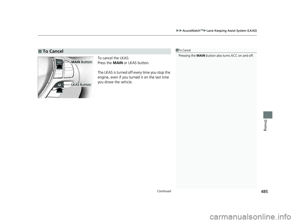 ACURA ILX 2022  Owners Manual Continued485
uuAcuraWatchTMuLane Keeping Assist System (LKAS)
Driving
To cancel the LKAS:
Press the  MAIN or LKAS button.
The LKAS is turned off every time you stop the 
engine, even if you turned it 