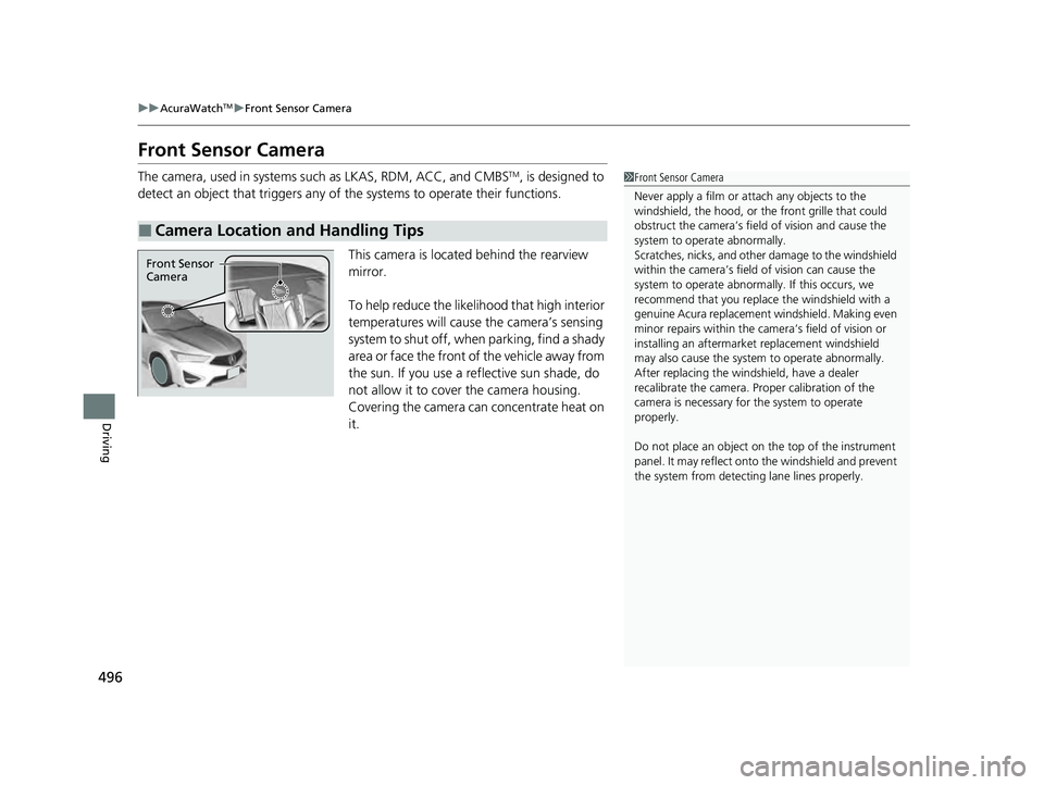 ACURA ILX 2022 Owners Manual 496
uuAcuraWatchTMuFront Sensor Camera
Driving
Front Sensor Camera
The camera, used in systems su ch as LKAS, RDM, ACC, and CMBSTM, is designed to
detect an object that triggers any of the systems t ACURA ILX 2022 Owners Manual 496
uuAcuraWatchTMuFront Sensor Camera
Driving
Front Sensor Camera
The camera, used in systems su ch as LKAS, RDM, ACC, and CMBSTM, is designed to
detect an object that triggers any of the systems t