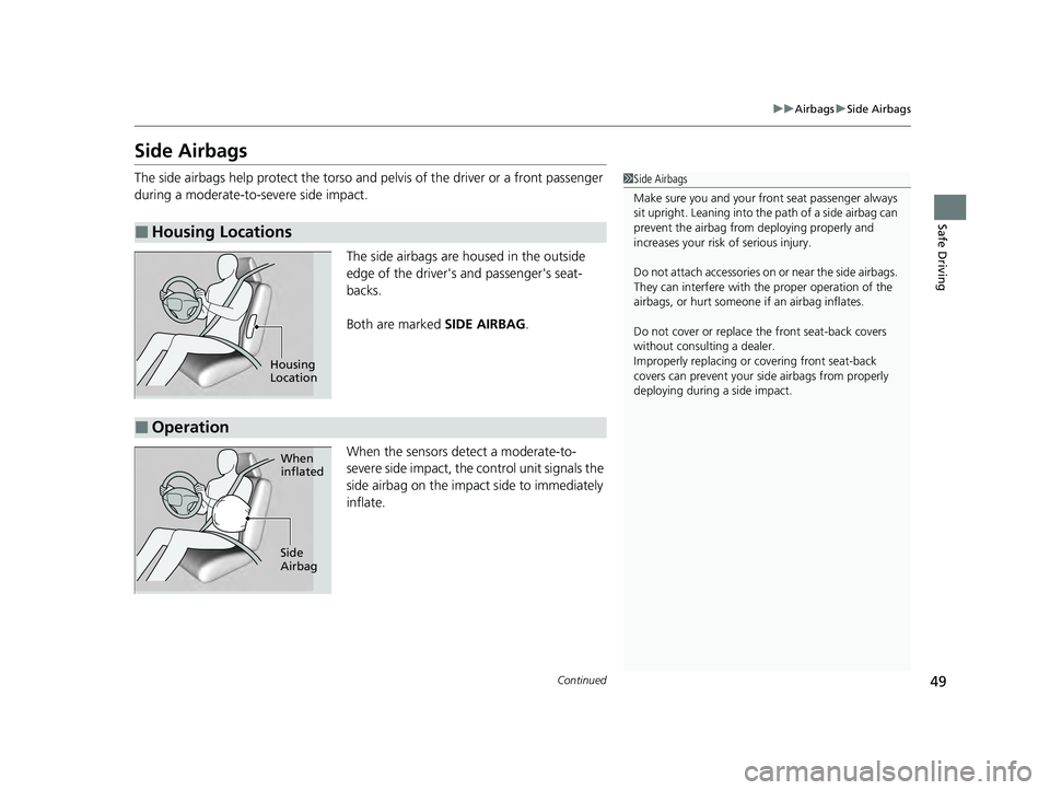 ACURA ILX 2022 Owners Manual 49
uuAirbags uSide Airbags
Continued
Safe Driving
Side Airbags
The side airbags help protect the torso and pelvis of the driver or a front passenger
during a moderate-to-severe side impact.
The side ACURA ILX 2022 Owners Manual 49
uuAirbags uSide Airbags
Continued
Safe Driving
Side Airbags
The side airbags help protect the torso and pelvis of the driver or a front passenger
during a moderate-to-severe side impact.
The side
