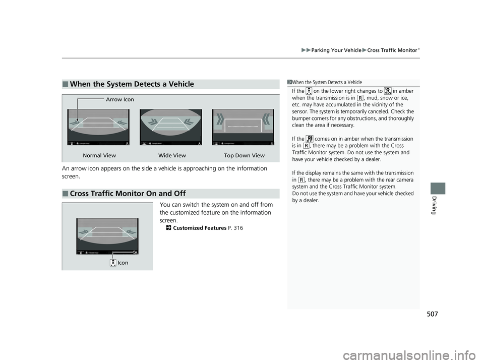ACURA ILX 2022  Owners Manual 507
uuParking Your Vehicle uCross Traffic Monitor*
Driving
An arrow icon appears on the side a ve hicle is approaching on the information 
screenM
You can switch the system on and off from 
the custom