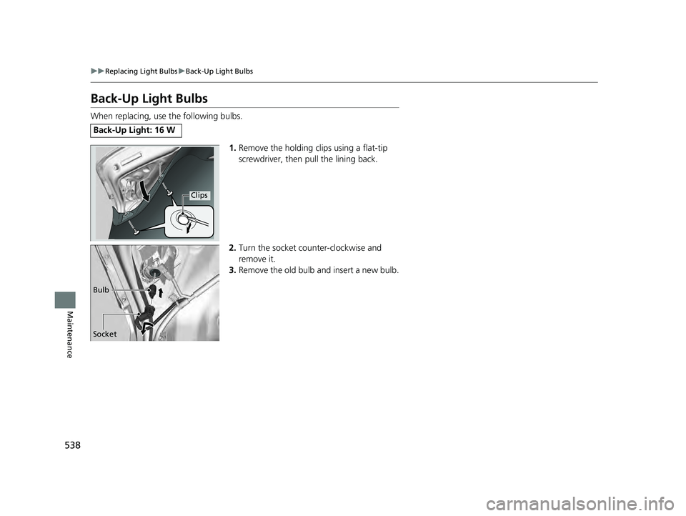 ACURA ILX 2022 Owners Manual 538
uuReplacing Light Bulbs uBack-Up Light Bulbs
Maintenance
Back-Up Light Bulbs
When replacing, use the following bulbs.
1.Remove the holding clips using a flat-tip
screwdriver, then pull the linin ACURA ILX 2022 Owners Manual 538
uuReplacing Light Bulbs uBack-Up Light Bulbs
Maintenance
Back-Up Light Bulbs
When replacing, use the following bulbs.
1.Remove the holding clips using a flat-tip
screwdriver, then pull the linin