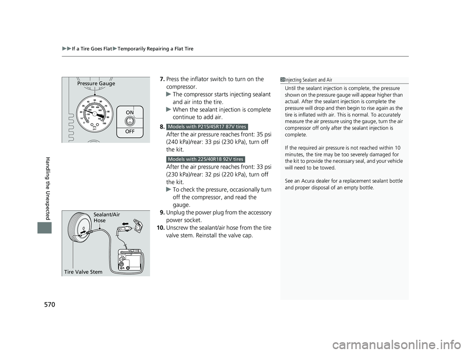ACURA ILX 2022 Owners Manual uuIf a Tire Goes Flat uTemporarily Repairing a Flat Tire
570
Handling the Unexpected
7. Press the inflator switch to turn on the
compressor.
u The compressor starts injecting sealant
and air into th ACURA ILX 2022 Owners Manual uuIf a Tire Goes Flat uTemporarily Repairing a Flat Tire
570
Handling the Unexpected
7. Press the inflator switch to turn on the
compressor.
u The compressor starts injecting sealant
and air into th