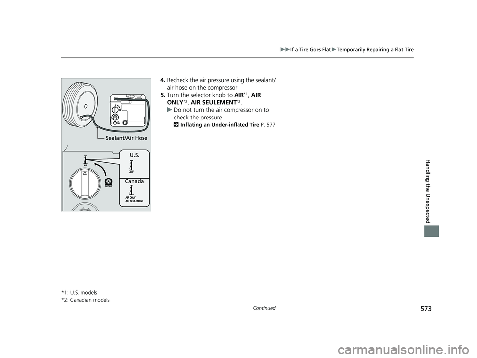 ACURA ILX 2022 Owners Manual 573
uuIf a Tire Goes Flat uTemporarily Repairing a Flat Tire
Continued
Handling the Unexpected
4. Recheck the air pressure using the sealant/
air hose on the compressor.
5. Turn the selector knob to ACURA ILX 2022 Owners Manual 573
uuIf a Tire Goes Flat uTemporarily Repairing a Flat Tire
Continued
Handling the Unexpected
4. Recheck the air pressure using the sealant/
air hose on the compressor.
5. Turn the selector knob to