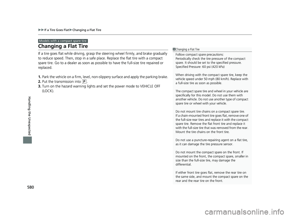 ACURA ILX 2022  Owners Manual 580
uuIf a Tire Goes Flat uChanging a Flat Tire
Handling the Unexpected
Changing a Flat Tire
If a tire goes flat while driving, grasp  the steering wheel firmly, and brake gradually 
to reduce speed. 