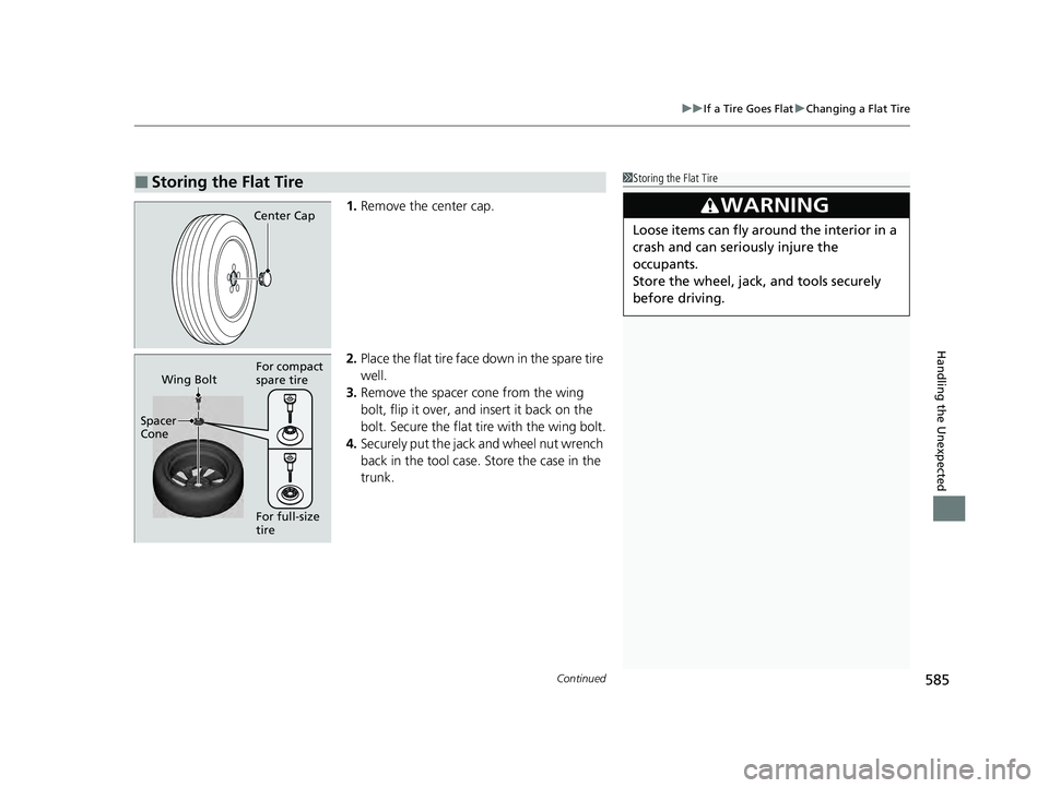ACURA ILX 2022  Owners Manual Continued585
uuIf a Tire Goes Flat uChanging a Flat Tire
Handling the Unexpected
1. Remove the center cap.
2. Place the flat tire face  down in the spare tire 
well.
3. Remove the spacer cone from the