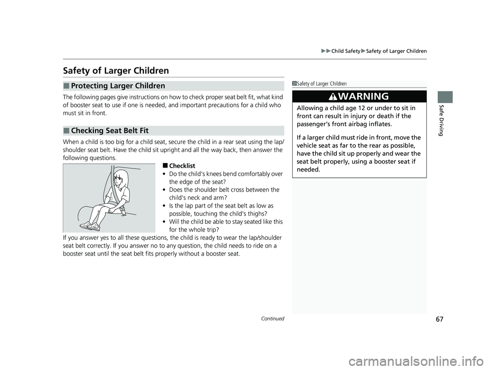 ACURA ILX 2022 Repair Manual 67
uuChild Safety uSafety of Larger Children
Continued
Safe Driving
Safety of Larger Children
The following pages give instructions on how to check proper seat belt fit, what kind
of booster seat to ACURA ILX 2022 Repair Manual 67
uuChild Safety uSafety of Larger Children
Continued
Safe Driving
Safety of Larger Children
The following pages give instructions on how to check proper seat belt fit, what kind
of booster seat to