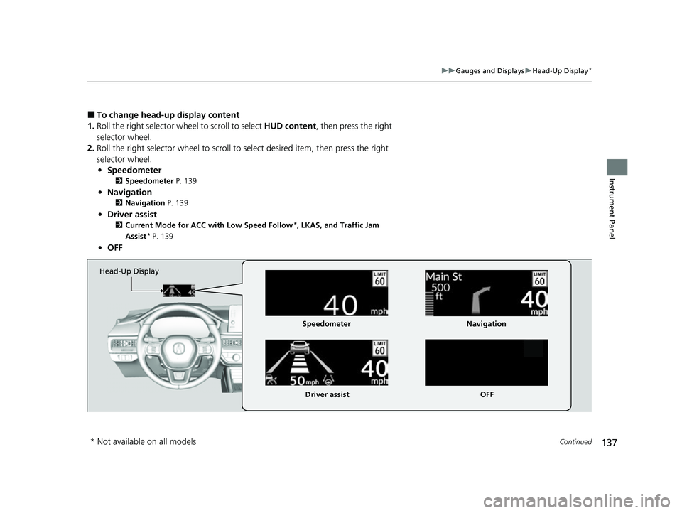 ACURA INTEGRA 2023 Owners Manual 137
uuGauges and Displays uHead-Up Display*
Continued
Instrument Panel
■To change head-up display content
1. Roll the right selector wheel to scroll to select HUD content, then press the right
sel ACURA INTEGRA 2023 Owners Manual 137
uuGauges and Displays uHead-Up Display*
Continued
Instrument Panel
■To change head-up display content
1. Roll the right selector wheel to scroll to select HUD content, then press the right
sel