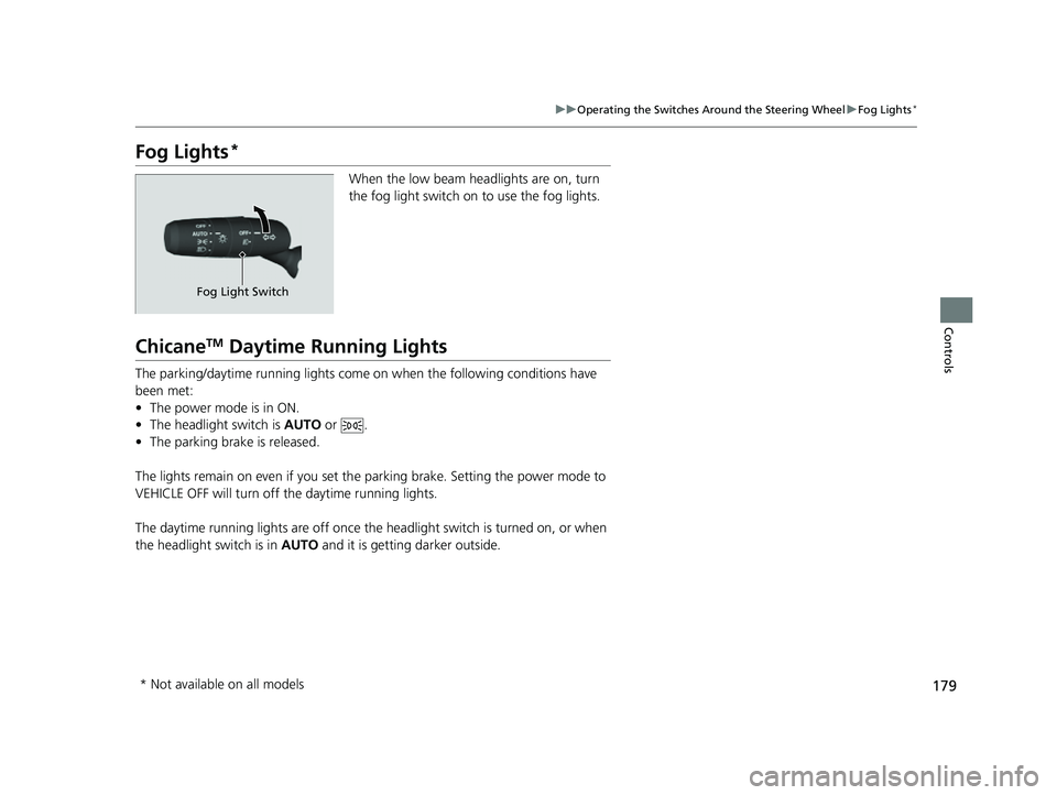 ACURA INTEGRA 2023 Owners Manual 179
uuOperating the Switches Around the Steering Wheel uFog Lights*
Controls
Fog Lights*
When the low beam headlights are on, turn
the fog light switch on to use the fog lights.
ChicaneTM Daytime Run ACURA INTEGRA 2023 Owners Manual 179
uuOperating the Switches Around the Steering Wheel uFog Lights*
Controls
Fog Lights*
When the low beam headlights are on, turn
the fog light switch on to use the fog lights.
ChicaneTM Daytime Run