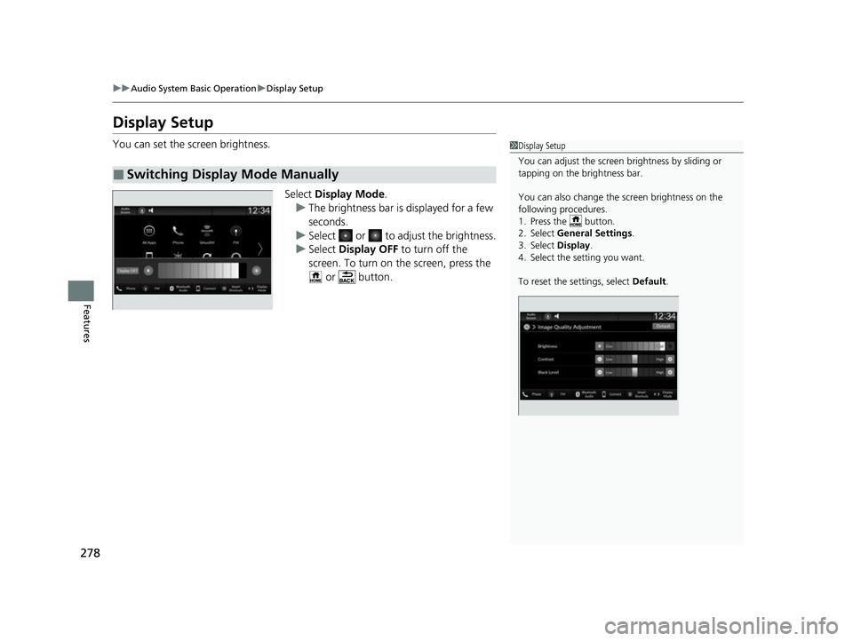 ACURA INTEGRA 2023 Owners Manual 278
uuAudio System Basic Operation uDisplay Setup
Features
Display Setup
You can set the screen brightness.
Select Display Mode.
u The brightness bar is displayed for a few
seconds.
u Select or t ACURA INTEGRA 2023 Owners Manual 278
uuAudio System Basic Operation uDisplay Setup
Features
Display Setup
You can set the screen brightness.
Select Display Mode.
u The brightness bar is displayed for a few
seconds.
u Select or t