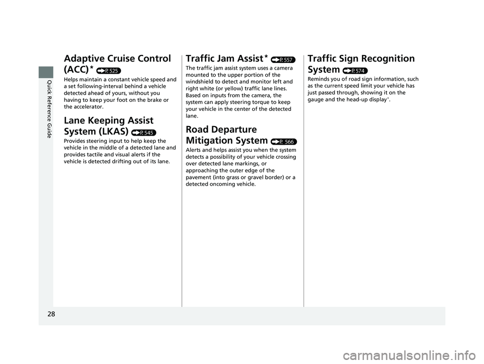 ACURA INTEGRA 2023  Owners Manual 28
Quick Reference Guide
Adaptive Cruise Control 
(ACC)
* (P525)
Helps maintain a constant vehicle speed and 
a set following-interval behind a vehicle 
detected ahead of yours, without you 
having to