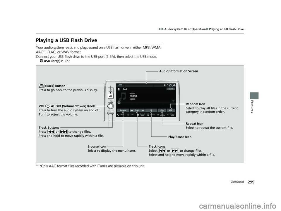 ACURA INTEGRA 2023 Owners Manual 299
uuAudio System Basic Operation uPlaying a USB Flash Drive
Continued
Features
Playing a USB Flash Drive
Your audio system reads and plays sound on a USB flash drive in either MP3, WMA,
AAC*1, FLAC ACURA INTEGRA 2023 Owners Manual 299
uuAudio System Basic Operation uPlaying a USB Flash Drive
Continued
Features
Playing a USB Flash Drive
Your audio system reads and plays sound on a USB flash drive in either MP3, WMA,
AAC*1, FLAC
