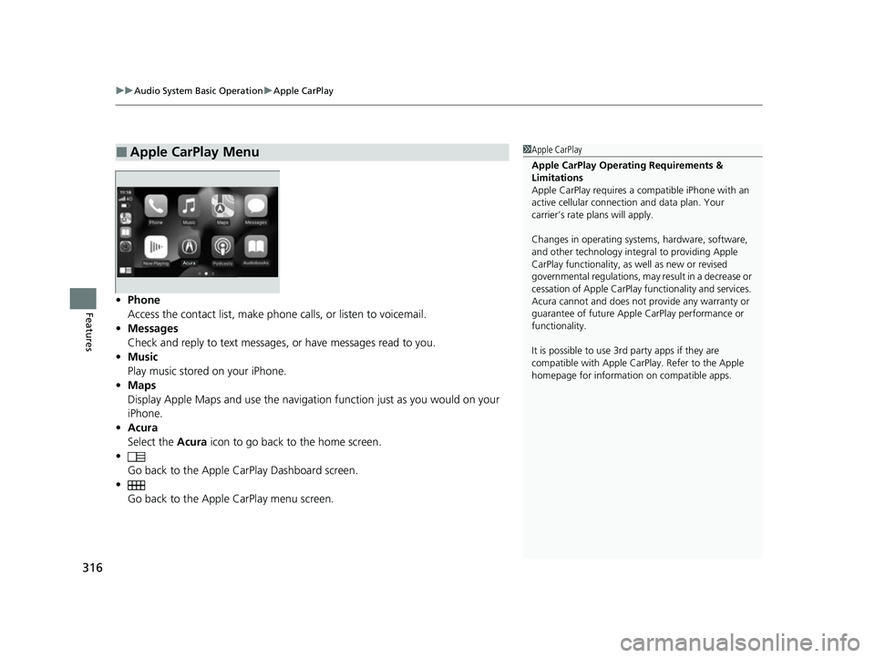 ACURA INTEGRA 2023 Owners Manual uuAudio System Basic Operation uApple CarPlay
316
Features• Phone
Access the contact list, make phone calls, or listen to voicemail.
• Messages
Check and reply to text messages, or have messages r ACURA INTEGRA 2023 Owners Manual uuAudio System Basic Operation uApple CarPlay
316
Features• Phone
Access the contact list, make phone calls, or listen to voicemail.
• Messages
Check and reply to text messages, or have messages r