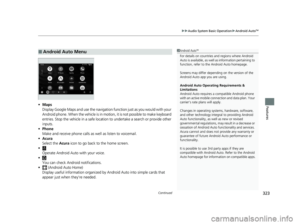 ACURA INTEGRA 2023 Owners Manual Continued323
uuAudio System Basic Operation uAndroid AutoTM
Features• Maps
Display Google Maps and use the navigation function just as you would with your
Android phone. When the vehicle is in moti ACURA INTEGRA 2023 Owners Manual Continued323
uuAudio System Basic Operation uAndroid AutoTM
Features• Maps
Display Google Maps and use the navigation function just as you would with your
Android phone. When the vehicle is in moti