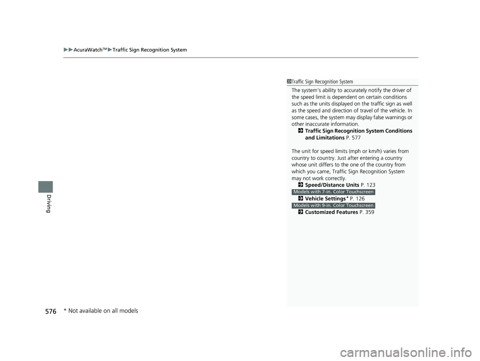 ACURA INTEGRA 2023 Repair Manual uuAcuraWatchTMuTraffic Sign Recognition System
576
Driving
1Traffic Sign Recognition System
The system’s ability to accurately notify the driver of 
the speed limit is depend ent on certain conditio