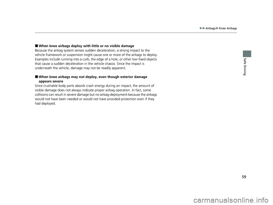 ACURA INTEGRA 2023 Repair Manual 59
uuAirbags uKnee Airbags
Safe Driving
■When knee airbags deploy with little or no visible damage
Because the airbag system senses sudden deceleration, a strong impact to the
vehicle framework o ACURA INTEGRA 2023 Repair Manual 59
uuAirbags uKnee Airbags
Safe Driving
■When knee airbags deploy with little or no visible damage
Because the airbag system senses sudden deceleration, a strong impact to the
vehicle framework o