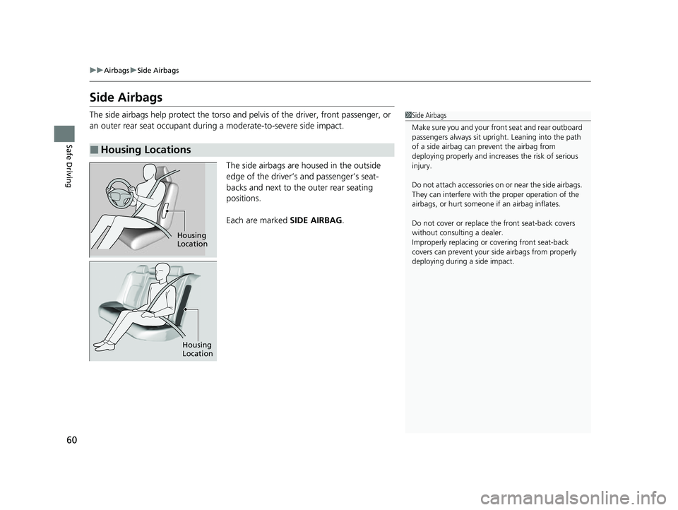 ACURA INTEGRA 2023 Repair Manual 60
uuAirbags uSide Airbags
Safe Driving
Side Airbags
The side airbags help protect the torso and pelvis of the driver, front passenger, or
an outer rear seat occupant during a moderate-to-severe sid ACURA INTEGRA 2023 Repair Manual 60
uuAirbags uSide Airbags
Safe Driving
Side Airbags
The side airbags help protect the torso and pelvis of the driver, front passenger, or
an outer rear seat occupant during a moderate-to-severe sid