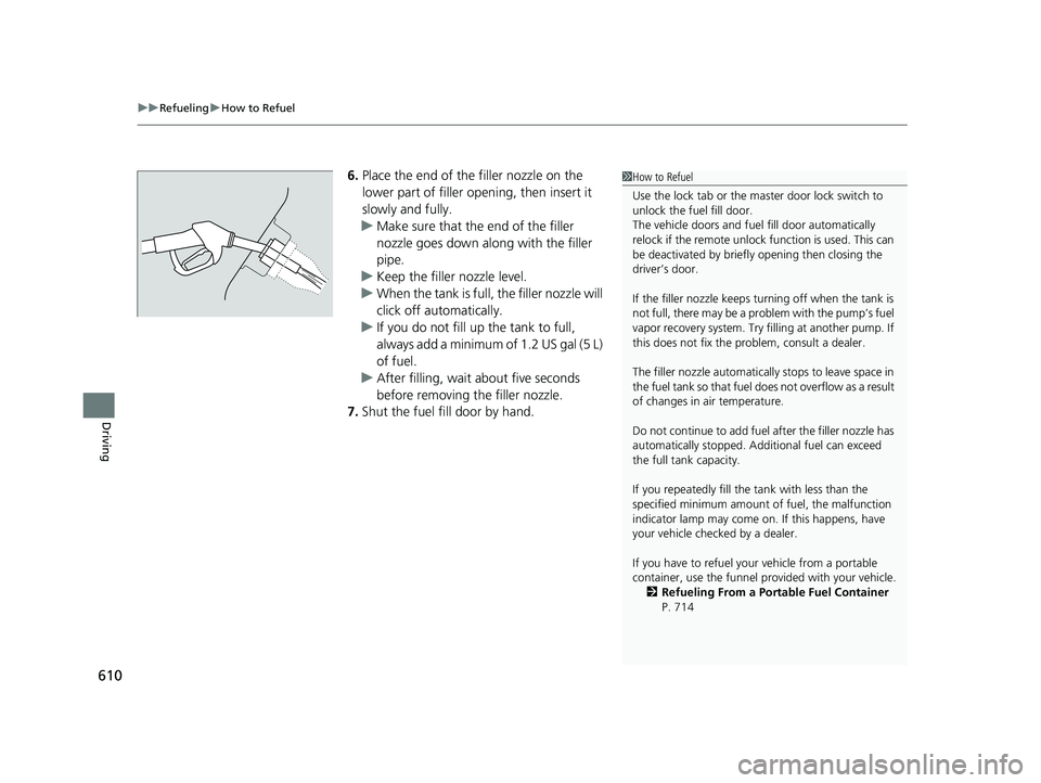 ACURA INTEGRA 2023 Owners Manual uuRefueling uHow to Refuel
610
Driving
6. Place the end of the filler nozzle on the
lower part of filler opening, then insert it
slowly and fully.
u Make sure that the end of the filler
nozzle goes ACURA INTEGRA 2023 Owners Manual uuRefueling uHow to Refuel
610
Driving
6. Place the end of the filler nozzle on the
lower part of filler opening, then insert it
slowly and fully.
u Make sure that the end of the filler
nozzle goes