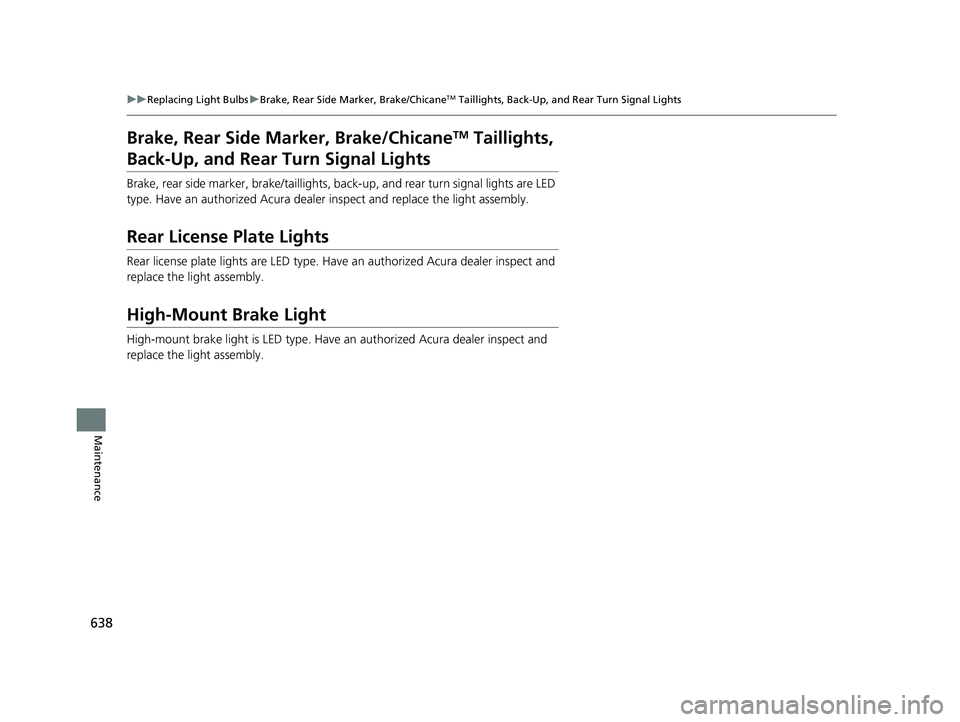 ACURA INTEGRA 2023 Owners Manual 638
uuReplacing Light Bulbs uBrake, Rear Side Marker, Brake/ChicaneTM Taillights, Back-Up, and Rear Turn Signal Lights
Maintenance
Brake, Rear Side Ma rker, Brake/ChicaneTM Taillights,
Back-Up, and R ACURA INTEGRA 2023 Owners Manual 638
uuReplacing Light Bulbs uBrake, Rear Side Marker, Brake/ChicaneTM Taillights, Back-Up, and Rear Turn Signal Lights
Maintenance
Brake, Rear Side Ma rker, Brake/ChicaneTM Taillights,
Back-Up, and R