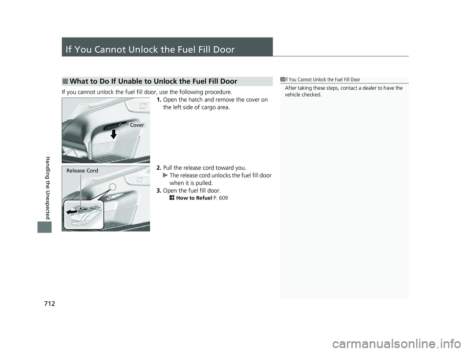 ACURA INTEGRA 2023 Owners Manual 712
Handling the Unexpected
If You Cannot Unlock the Fuel Fill Door
If you cannot unlock the fuel fill door, use the following procedure.1.Open the hatch and remove the cover on
the left side of carg ACURA INTEGRA 2023 Owners Manual 712
Handling the Unexpected
If You Cannot Unlock the Fuel Fill Door
If you cannot unlock the fuel fill door, use the following procedure.1.Open the hatch and remove the cover on
the left side of carg