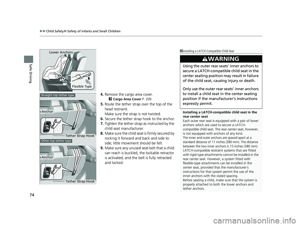 ACURA INTEGRA 2023  Owners Manual uuChild Safety uSafety of Infants and Small Children
74
Safe Driving
4. Remove the cargo area cover.
2 Cargo Area Cover  P. 209
5.Route the tether strap over the top of the 
head restraint.
Make sure 