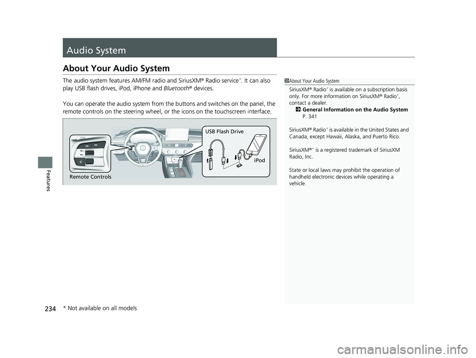 ACURA INTEGRA 2024 Owners Manual 234
Features
Audio System
About Your Audio System
The audio system features AM/FM radio and SiriusXM ® Radio service*. It can also
play USB flash drives, iPod, iPhone and Bluetooth® devices.
You c ACURA INTEGRA 2024 Owners Manual 234
Features
Audio System
About Your Audio System
The audio system features AM/FM radio and SiriusXM ® Radio service*. It can also
play USB flash drives, iPod, iPhone and Bluetooth® devices.
You c