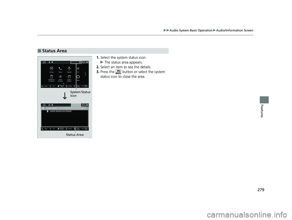 ACURA INTEGRA 2024 Owners Manual 279
uuAudio System Basic Operation uAudio/Information Screen
Features
1. Select the system status icon.
u The status area appears.
2. Select an item to see the details.
3. Press the button or select ACURA INTEGRA 2024 Owners Manual 279
uuAudio System Basic Operation uAudio/Information Screen
Features
1. Select the system status icon.
u The status area appears.
2. Select an item to see the details.
3. Press the button or select