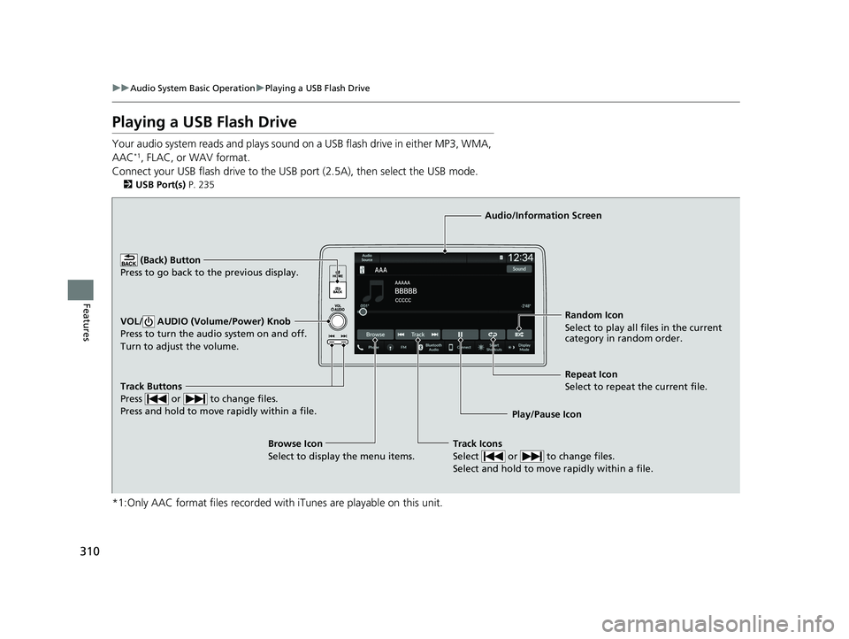 ACURA INTEGRA 2024 Owners Manual 310
uuAudio System Basic Operation uPlaying a USB Flash Drive
Features
Playing a USB Flash Drive
Your audio system reads and plays sound on a USB flash drive in either MP3, WMA,
AAC*1, FLAC, or WAV f ACURA INTEGRA 2024 Owners Manual 310
uuAudio System Basic Operation uPlaying a USB Flash Drive
Features
Playing a USB Flash Drive
Your audio system reads and plays sound on a USB flash drive in either MP3, WMA,
AAC*1, FLAC, or WAV f