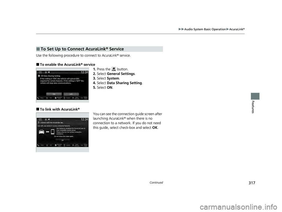 ACURA INTEGRA 2024 User Guide 317
uuAudio System Basic Operation uAcuraLink ®
Continued
Features
Use the following procedure to connect to AcuraLink ® service.
■To enable the AcuraLink® service
1.Press the button.
2. Select ACURA INTEGRA 2024 User Guide 317
uuAudio System Basic Operation uAcuraLink ®
Continued
Features
Use the following procedure to connect to AcuraLink ® service.
■To enable the AcuraLink® service
1.Press the button.
2. Select