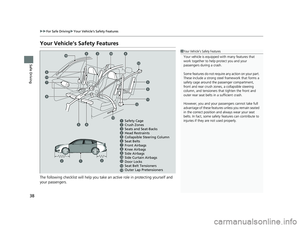 ACURA INTEGRA 2024 Owners Manual 38
uuFor Safe Driving uYour Vehicle’s Safety Features
Safe Driving
Your Vehicle’s Safety Features
The following checklist will help you take an active role in protecting yourself and
your passen ACURA INTEGRA 2024 Owners Manual 38
uuFor Safe Driving uYour Vehicle’s Safety Features
Safe Driving
Your Vehicle’s Safety Features
The following checklist will help you take an active role in protecting yourself and
your passen