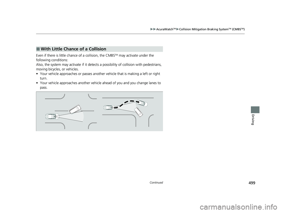 ACURA INTEGRA 2024  Owners Manual 499
uuAcuraWatchTMuCollision Mitigation Braking SystemTM (CMBSTM)
Continued
Driving
Even if there is little chance of a collision, the CMBSTM may activate under the 
following conditions:
Also, the sy