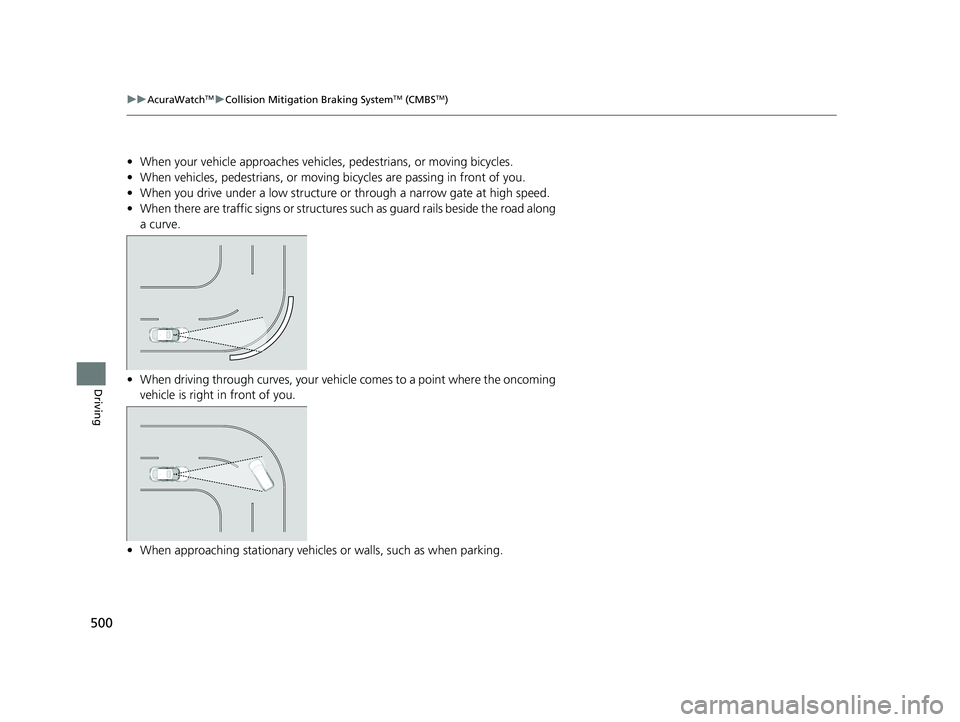 ACURA INTEGRA 2024  Owners Manual 500
uuAcuraWatchTMuCollision Mitigation Braking SystemTM (CMBSTM)
Driving
• When your vehicle approaches vehicles , pedestrians, or moving bicycles.
• When vehicles, pedestrians, or moving  bicycl