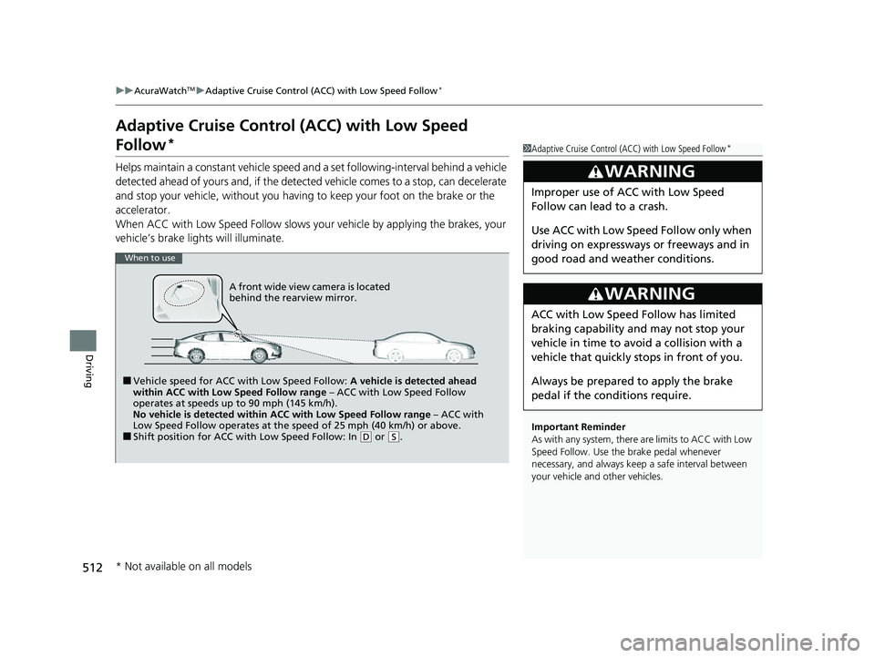 ACURA INTEGRA 2024  Owners Manual 512
uuAcuraWatchTMuAdaptive Cruise Control (ACC) with Low Speed Follow*
Driving
Adaptive Cruise Control  (ACC) with Low Speed 
Follow*
Helps maintain a constant vehicle speed a nd a set following-inte