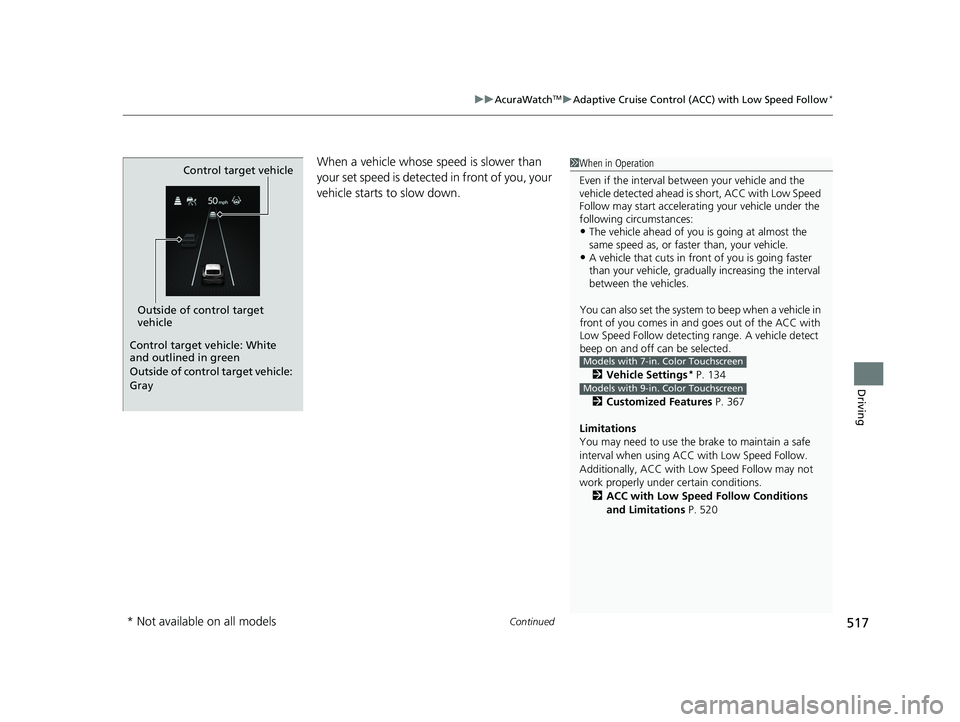 ACURA INTEGRA 2024 Owners Manual Continued517
uuAcuraWatchTMuAdaptive Cruise Control (ACC) with Low Speed Follow*
Driving
When a vehicle whose speed is slower than
your set speed is detected in front of you, your
vehicle starts to ACURA INTEGRA 2024 Owners Manual Continued517
uuAcuraWatchTMuAdaptive Cruise Control (ACC) with Low Speed Follow*
Driving
When a vehicle whose speed is slower than
your set speed is detected in front of you, your
vehicle starts to