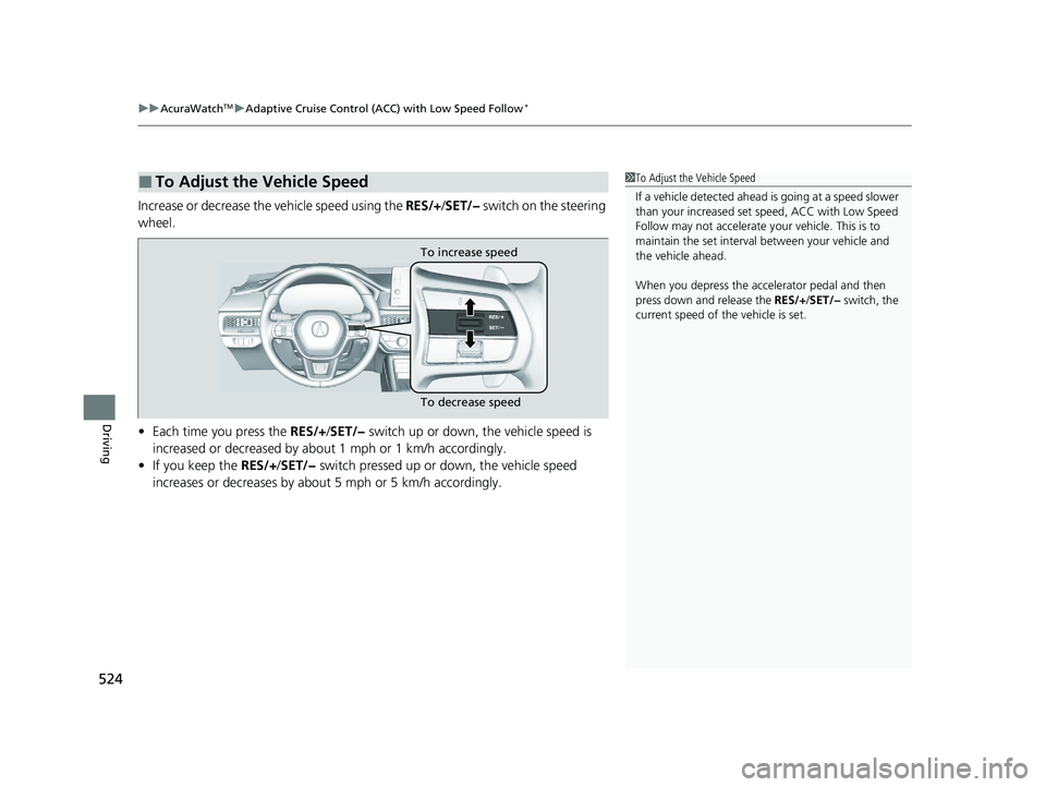 ACURA INTEGRA 2024 Manual PDF uuAcuraWatchTMuAdaptive Cruise Control (ACC) with Low Speed Follow*
524
Driving
Increase or decrease the vehicle speed using the RES/+/SET/− switch on the steering
wheel.
• Each time you press ACURA INTEGRA 2024 Manual PDF uuAcuraWatchTMuAdaptive Cruise Control (ACC) with Low Speed Follow*
524
Driving
Increase or decrease the vehicle speed using the RES/+/SET/− switch on the steering
wheel.
• Each time you press