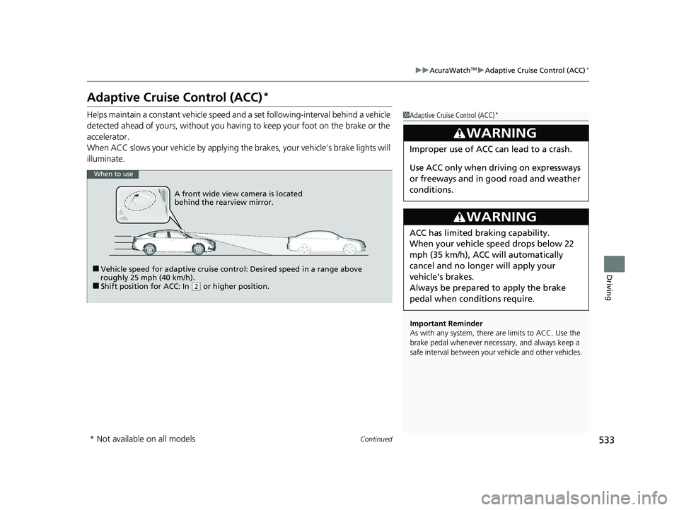 ACURA INTEGRA 2024  Owners Manual 533
uuAcuraWatchTMuAdaptive Cruise Control (ACC)*
Continued
Driving
Adaptive Cruise Control (ACC)*
Helps maintain a constant vehicle speed a nd a set following-interval behind a vehicle 
detected ahea