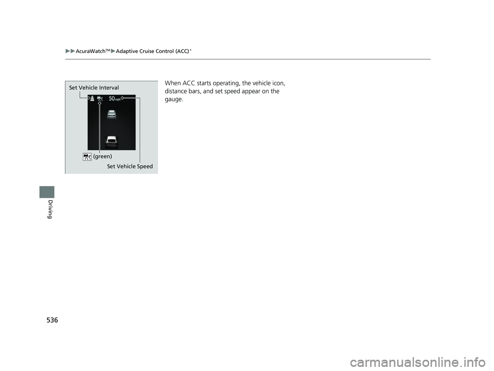 ACURA INTEGRA 2024  Owners Manual 536
uuAcuraWatchTMuAdaptive Cruise Control (ACC)*
Driving
When ACC starts operating, the vehicle icon, 
distance bars, and set speed appear on the 
gauge.
Set Vehicle Speed
Set Vehicle Interval
 (gree