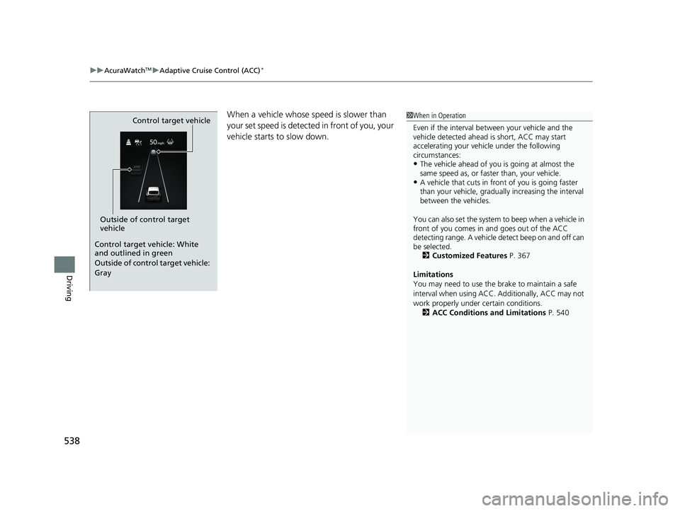 ACURA INTEGRA 2024  Owners Manual uuAcuraWatchTMuAdaptive Cruise Control (ACC)*
538
Driving
When a vehicle whose sp eed is slower than 
your set speed is detected  in front of you, your 
vehicle starts to slow down.1 When in Operation